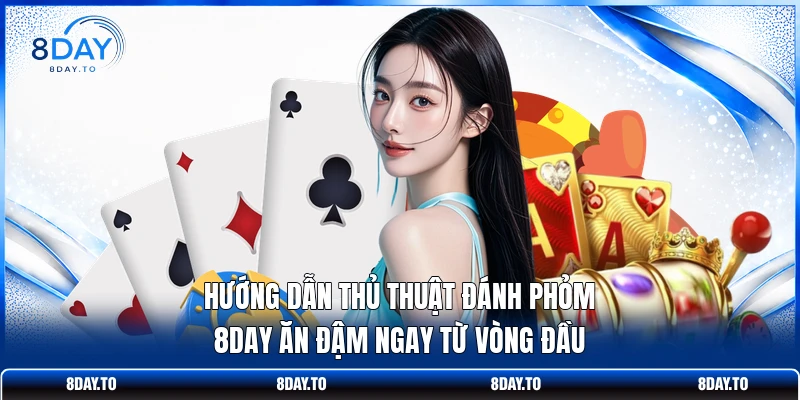 Hướng Dẫn Thủ Thuật Đánh Phỏm 8DAY Ăn Đậm Ngay Từ Vòng Đầu 1 Hướng Dẫn Thủ Thuật Đánh Phỏm 8DAY Ăn Đậm Ngay Từ Vòng Đầu