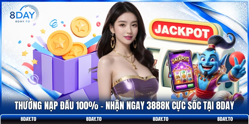 Thưởng Nạp Đầu 100% - Nhận Ngay 3888k Cực Sốc Tại 8DAY