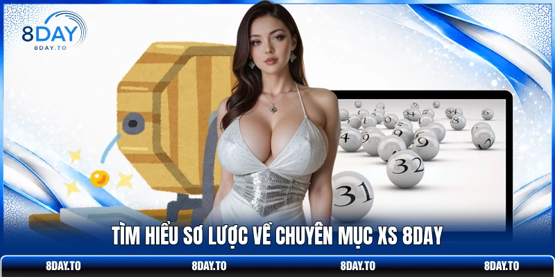 Tìm hiểu sơ lược về chuyên mục XS 8DAY